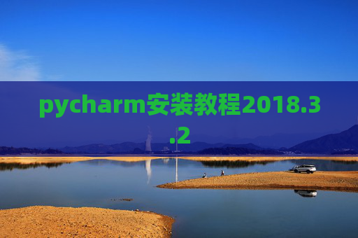 pycharm安装教程2018.3.2 pycharm安装教程2018.3.2